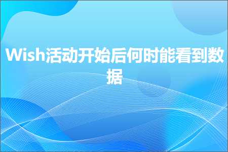 淘宝客免费推广网站 跨境电商知识:Wish活动开始后何时能看到数据